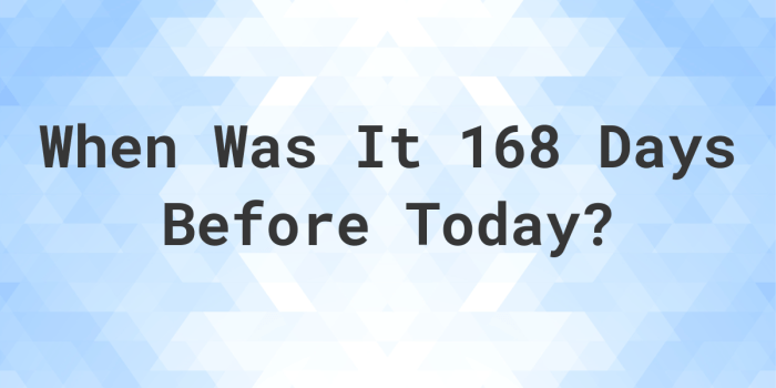 How many weeks is 168 days